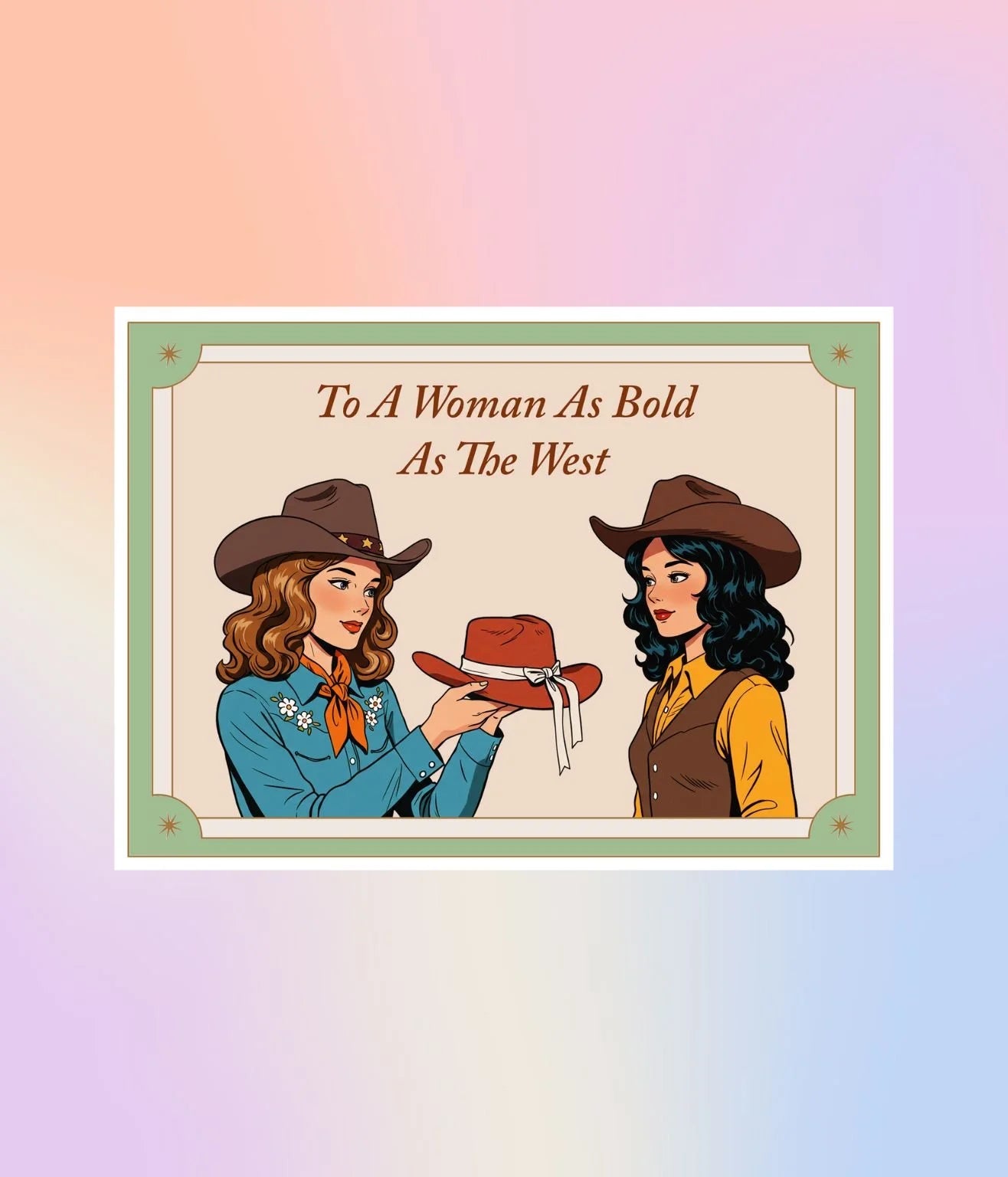 Cowgirl greeting card featuring two women exchanging a hat with the message ‘To A Woman As Bold As The West.’